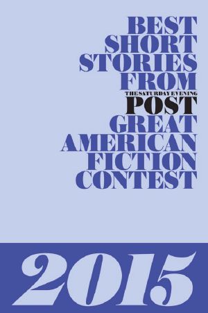 [The Saturday Evening Post Great American Fiction Contest 01] • Best Short Stories from The Saturday Evening Post 2015